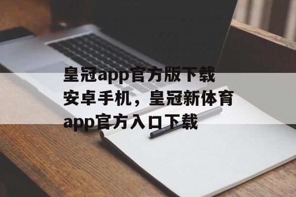 皇冠app官方版下载安卓手机，皇冠新体育app官方入口下载