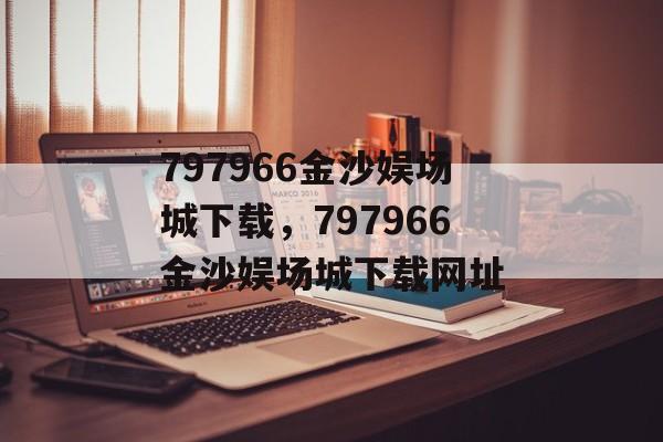 797966金沙娱场城下载，797966金沙娱场城下载网址