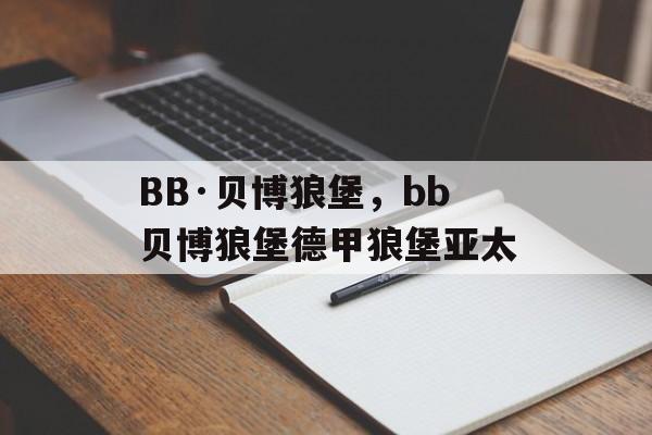 BB·贝博狼堡，bb贝博狼堡德甲狼堡亚太